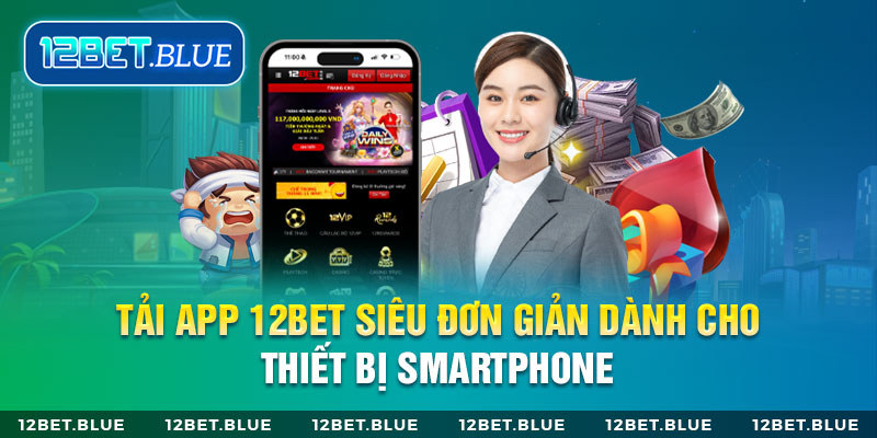 Tải app 12Bet siêu đơn giản dành cho thiết bị smartphone